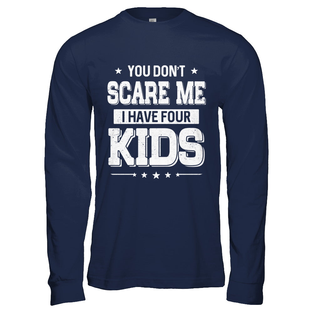 You Don't Scare Me I Have Four Kids Daughter Son Fathers Day T-Shirt & Hoodie | Teecentury.com