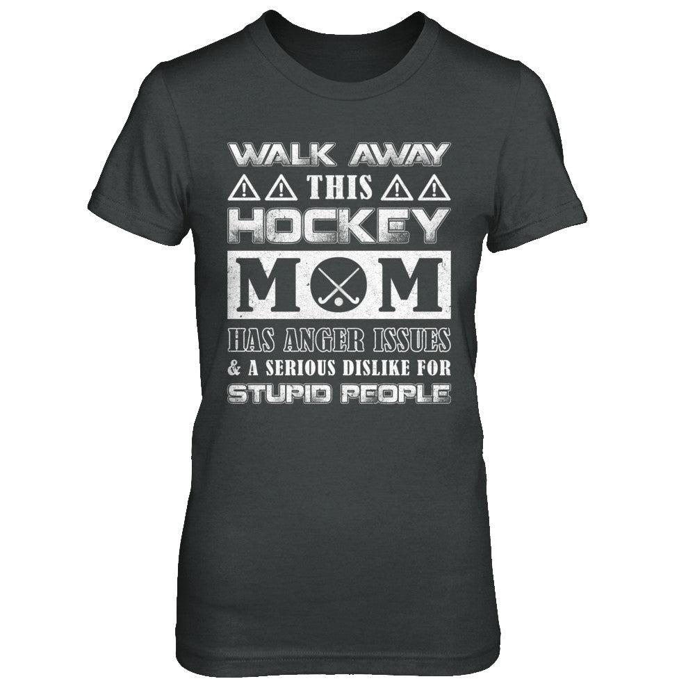 Walk Away This Hockey Mom Has Anger Issues T-Shirt & Hoodie | Teecentury.com