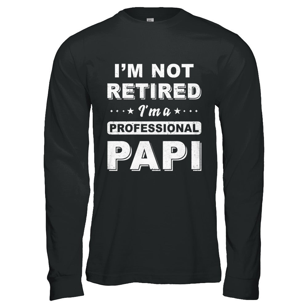 I'm Not Retired A Professional Papi Father Day Gift T-Shirt & Hoodie | Teecentury.com