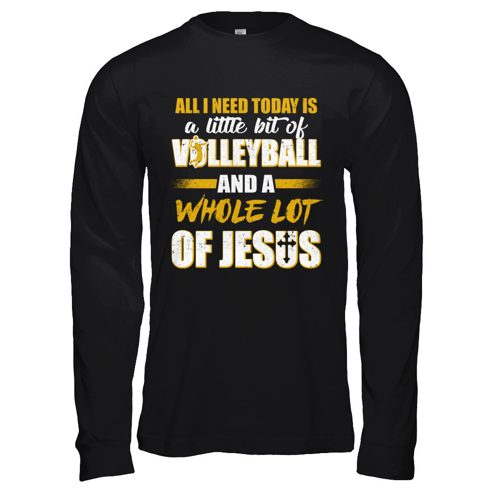 All I Need Today Is A Little Bit Of Volleyball And A Whole Lot Of Jesus T-Shirt & Hoodie | Teecentury.com