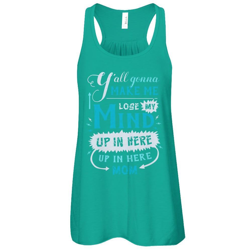 Y'all Gonna Make Me Lose My Mind Up In Here Mom T-Shirt & Hoodie | Teecentury.com