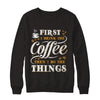 First I Drink The Coffee Then I Do The Things T-Shirt & Sweatshirt | Teecentury.com