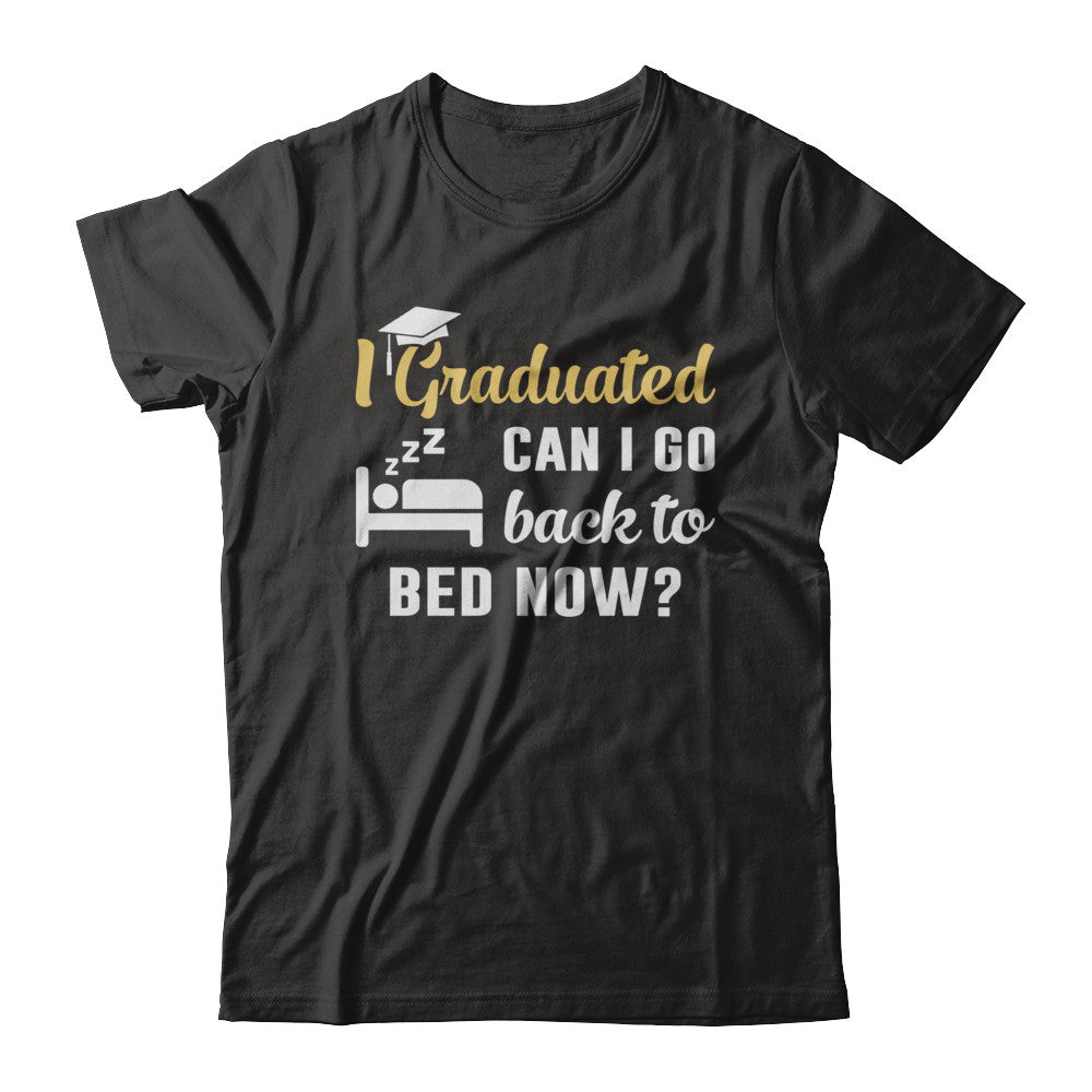 I Graduated Can I Go Back To Bed Now Graduation T-Shirt & Hoodie | Teecentury.com