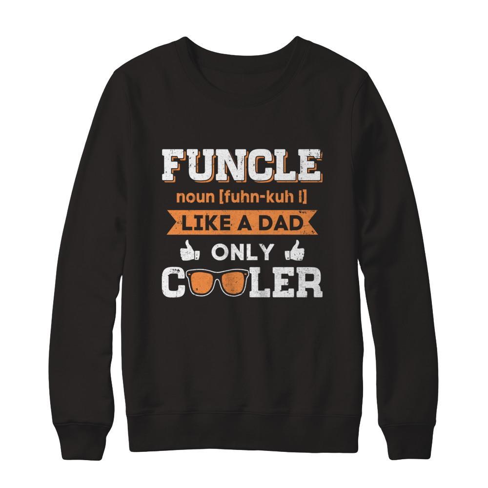 Funcle Funny Uncle Like A Dad Only Cooler Definition T-Shirt & Sweatshirt | Teecentury.com