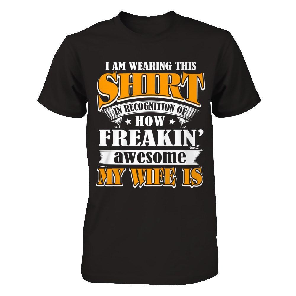I'm Wearing This Shirt Freakin' Awesome My Wife Is T-Shirt & Hoodie | Teecentury.com