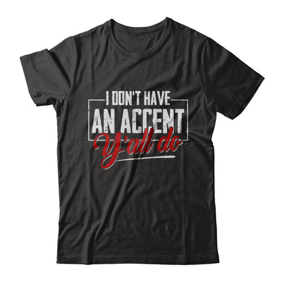 I Don't Have An Accent Y'all Do T-Shirt & Hoodie | Teecentury.com
