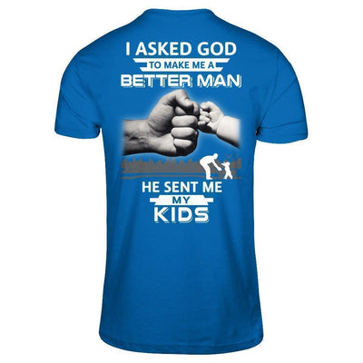 I Asked God To Make Me A Better Man He Sent Me My Kids T-Shirt & Hoodie | Teecentury.com