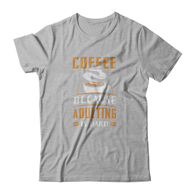 Coffee Because Adulting Is Hard T-Shirt & Tank Top | Teecentury.com