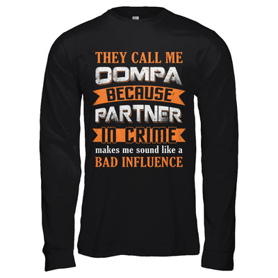 They Call Me Oompa Because Partner In Crime Make Bad Influence T-Shirt & Hoodie | Teecentury.com