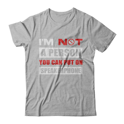 I Am Not A Person You Can Put On Speaker Phone T-Shirt & Hoodie | Teecentury.com