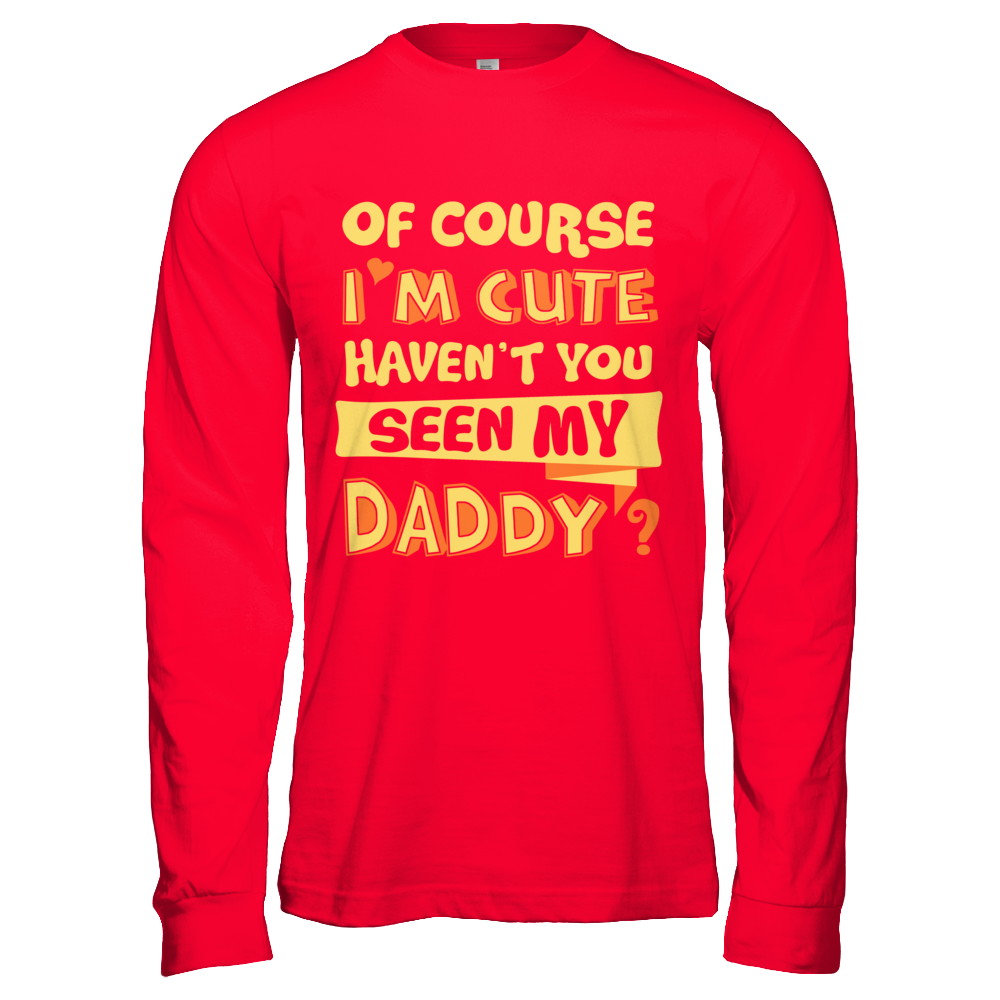 Of Course I'm Cute Haven't You Seen My Daddy T-Shirt & Hoodie | Teecentury.com