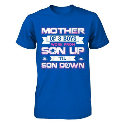Mother Of Three Boys Work From Son Up 'Til Son Down T-Shirt & Hoodie | Teecentury.com