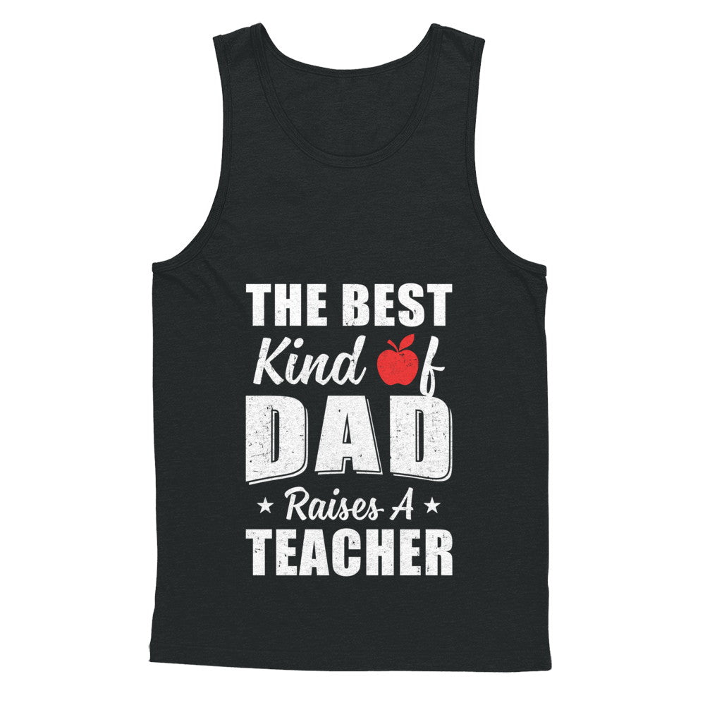 Best Kind Of Dad Raises A Teacher Fathers Day Gift T-Shirt & Hoodie | Teecentury.com