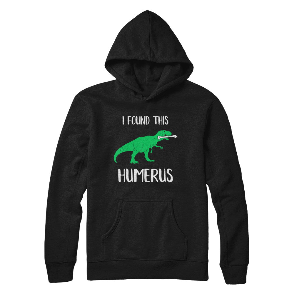 I Found This Humerus Dinosaur Humorous T-Shirt & Hoodie | Teecentury.com