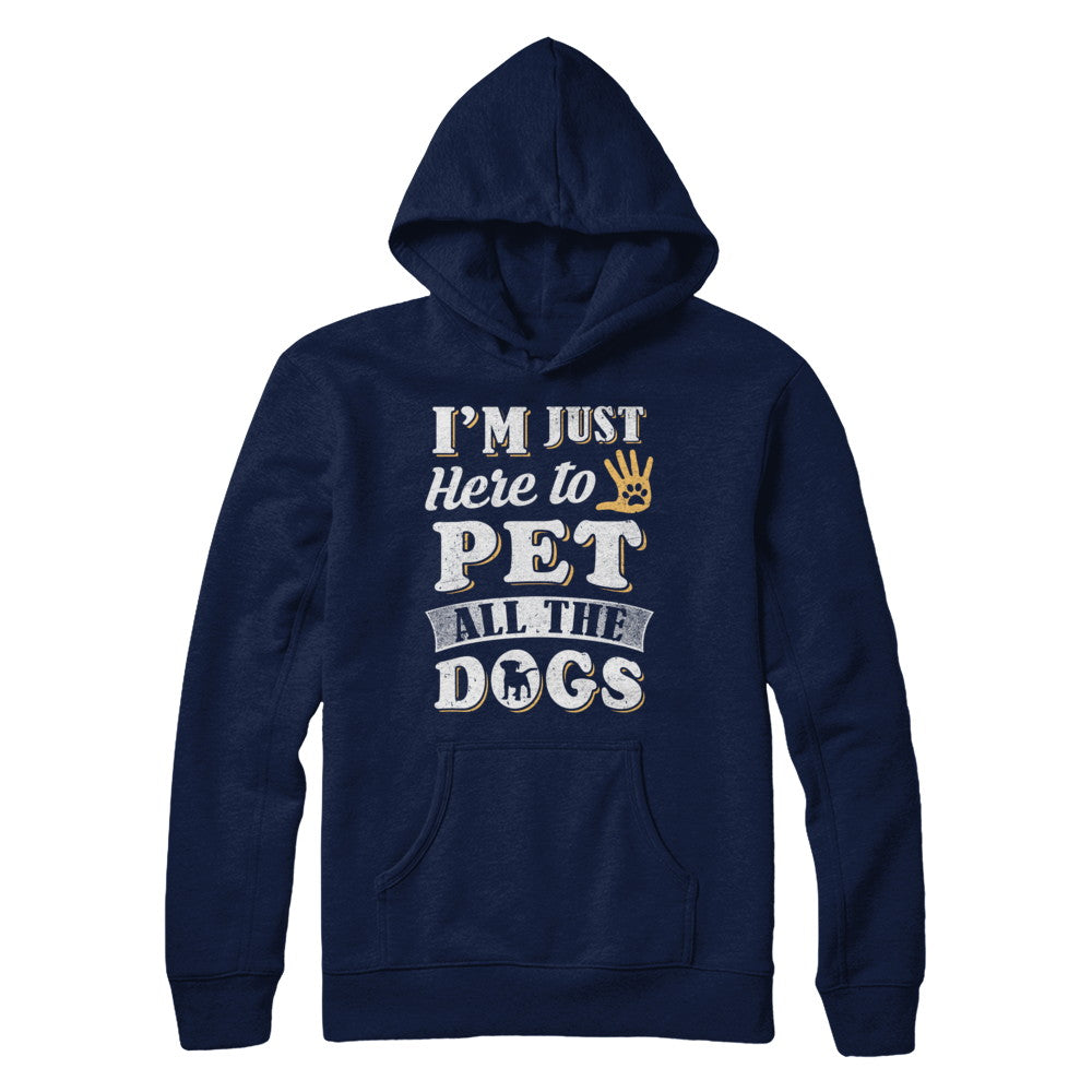 I'm Just Here To Pet All The Dogs T-Shirt & Sweatshirt | Teecentury.com