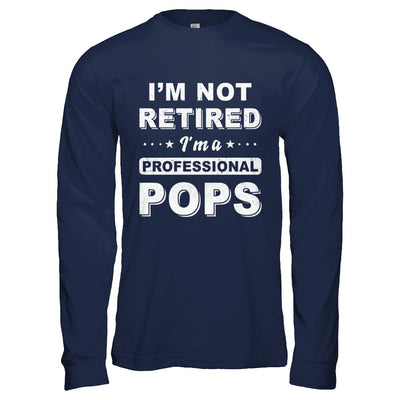 I'm Not Retired A Professional Pops Father Day Gift T-Shirt & Hoodie | Teecentury.com