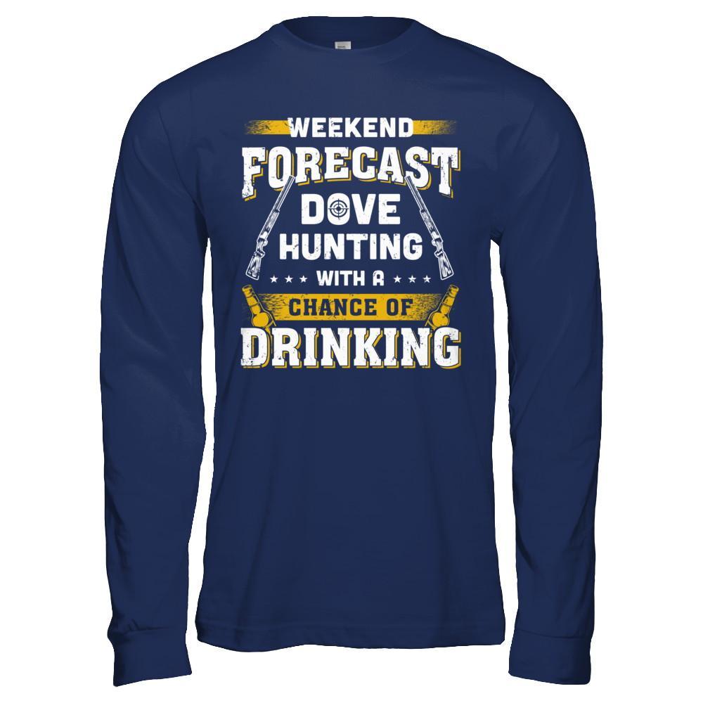 Weekend Forecast Dove Hunting Chance Of Drinking T-Shirt & Hoodie | Teecentury.com