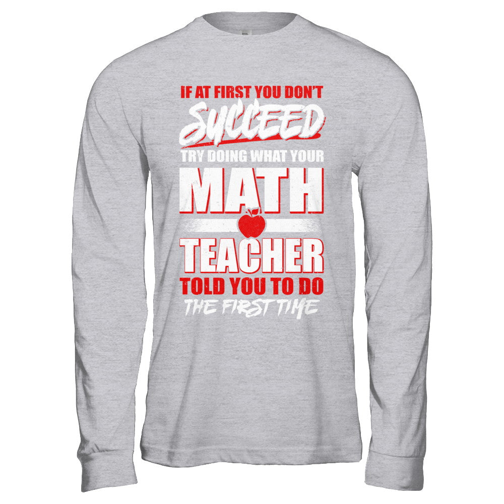 If At First You Don't Succeed Try Doing What Your Math Teacher T-Shirt & Hoodie | Teecentury.com
