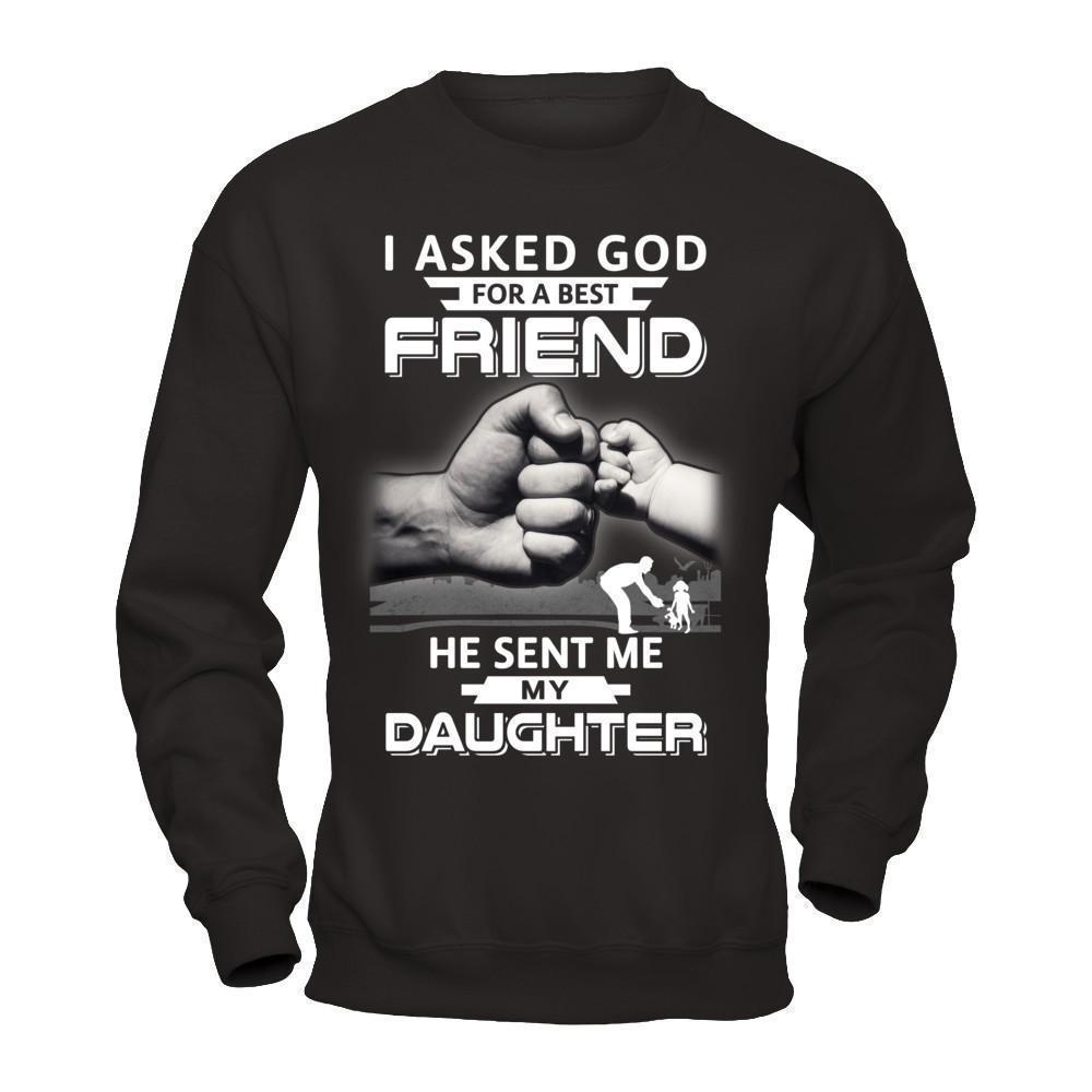 I Asked God For A Best Friend He Sent Me My Daughter T-Shirt & Hoodie | Teecentury.com