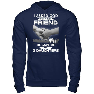 I Asked God For A Best Friend He Gave Me My Two Daughters T-Shirt & Hoodie | Teecentury.com