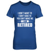 I Don't Want To Have You Can't Make Me I'm Retired T-Shirt & Hoodie | Teecentury.com