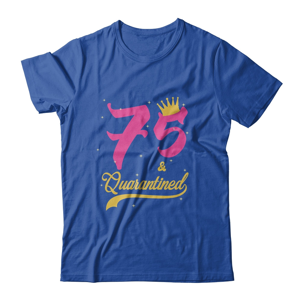 75 And Quarantined 75th Birthday Queen Gift T-Shirt & Tank Top | Teecentury.com