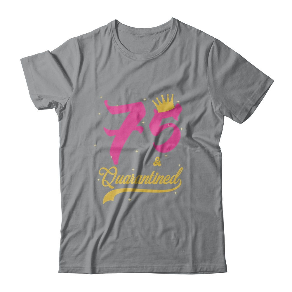 75 And Quarantined 75th Birthday Queen Gift T-Shirt & Tank Top | Teecentury.com