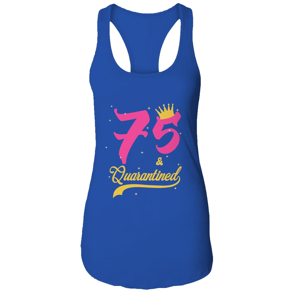 75 And Quarantined 75th Birthday Queen Gift T-Shirt & Tank Top | Teecentury.com