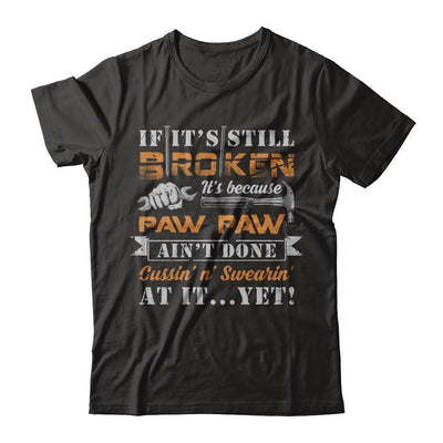 If It's Still Broken It's Because Paw Paw Ain't Done T-Shirt & Hoodie | Teecentury.com