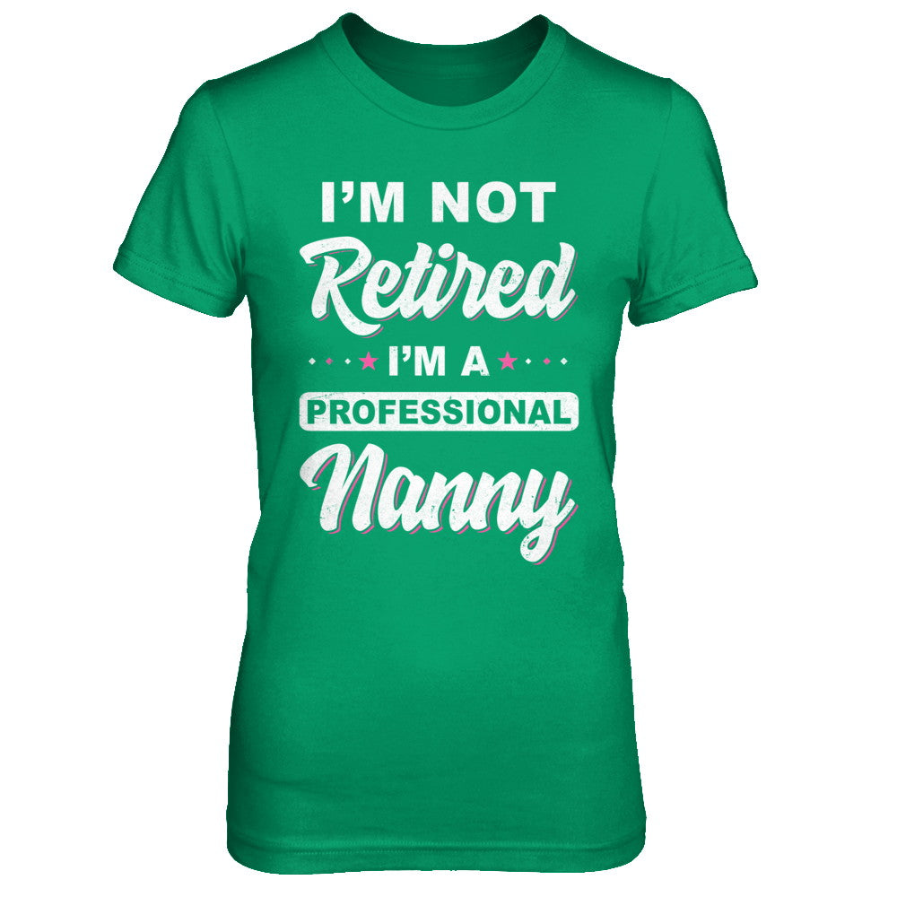 I'm Not Retired A Professional Nanny Mother Day Gift T-Shirt & Hoodie | Teecentury.com