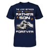 The Love Between A Father and Son Is Forever T-Shirt & Hoodie | Teecentury.com