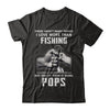 I Love More Than Fishing Being Pops Funny Fathers Day T-Shirt & Hoodie | Teecentury.com