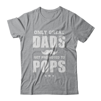 Only Great Dads Get Promoted To Pops Fathers Day T-Shirt & Hoodie | Teecentury.com