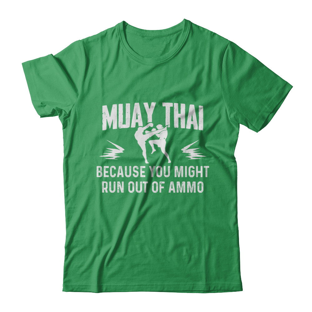 Muay Thai BECAUSE YOU MIGHT RUN OUT OF AMMO T-Shirt & Hoodie | Teecentury.com