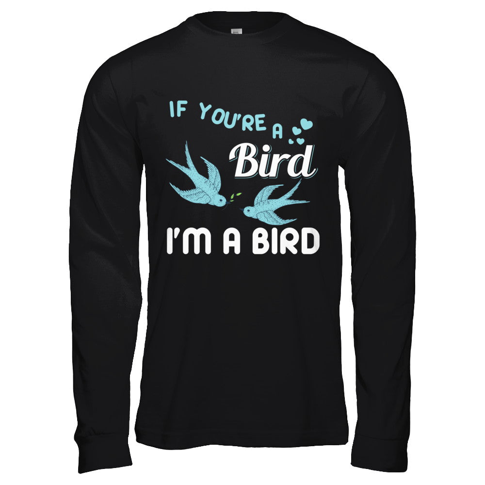 If You're A Bird I'm A Bird Couple Valentine Day Gift T-Shirt & Hoodie | Teecentury.com