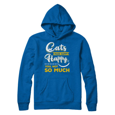 Cats Make Me Happy You Not So Much T-Shirt & Hoodie | Teecentury.com