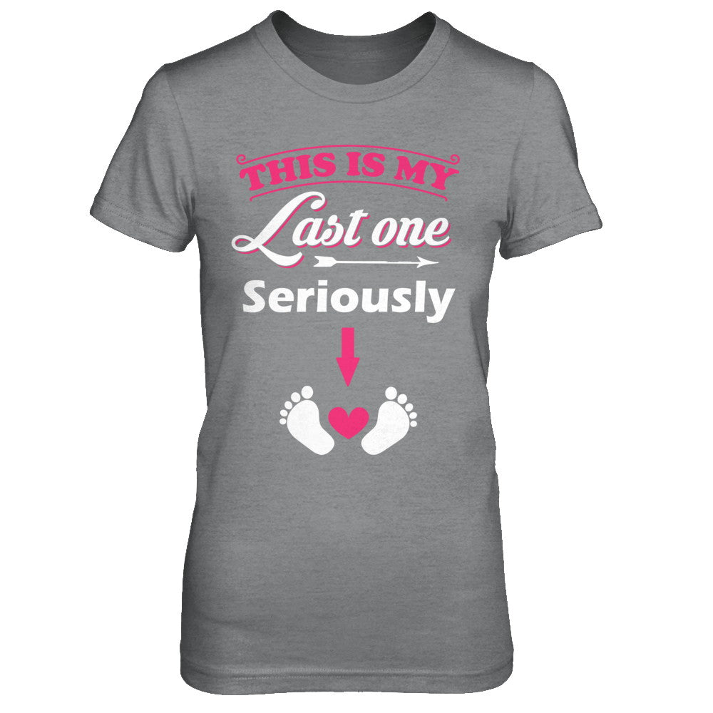 Seriously This Is My Last One Pregnancy Mom T-Shirt & Hoodie | Teecentury.com