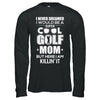 Never Dreamed I Would Be A Cool Golf Mom Mothers Day T-Shirt & Hoodie | Teecentury.com