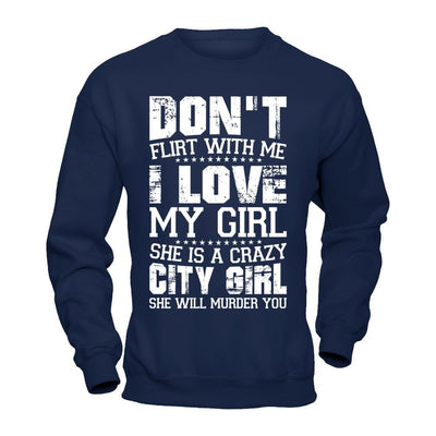 Don't Flirt With Me I Love My Girl She Is A Crazy City Girl T-Shirt & Hoodie | Teecentury.com