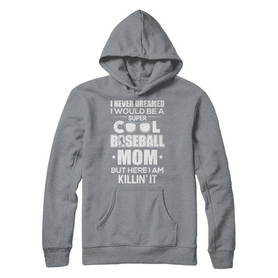 Never Dreamed I Would Be A Cool Baseball Mom Mothers Day T-Shirt & Hoodie | Teecentury.com