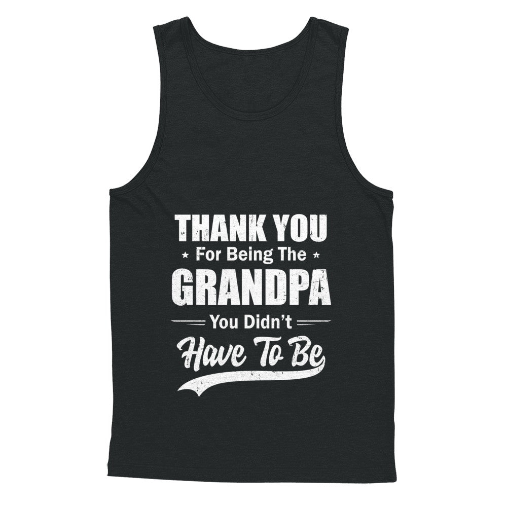 Thank You For Being The Grandpa You Didnt Have To Be Fathers Day T-Shirt & Hoodie | Teecentury.com