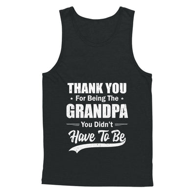 Thank You For Being The Grandpa You Didnt Have To Be Fathers Day T-Shirt & Hoodie | Teecentury.com
