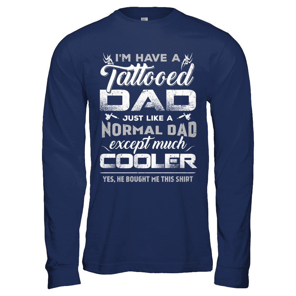 I Have A Tattooed Dad Like A Normal Dad But Cooler T-Shirt & Hoodie | Teecentury.com