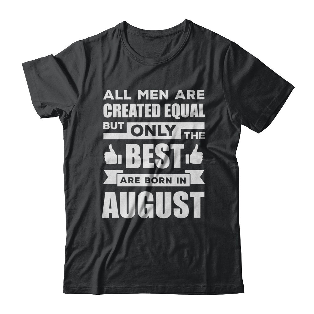 All Men Are Created Equal But Only The Best Are Born In August T-Shirt & Hoodie | Teecentury.com