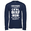 Never Dreamed I Would Be A Cool Golf Mom Mothers Day T-Shirt & Hoodie | Teecentury.com