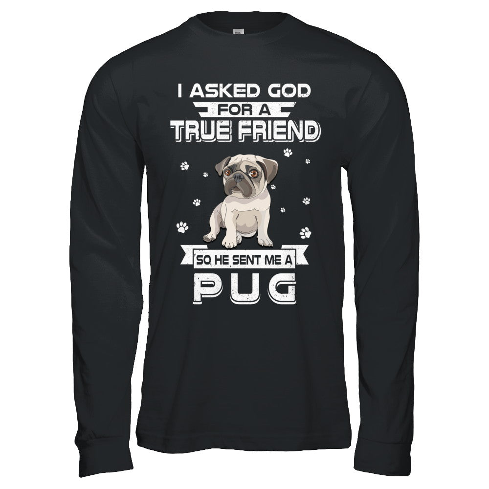 I Asked God For A True Friend So Sent Me Pug Dog T-Shirt & Hoodie | Teecentury.com