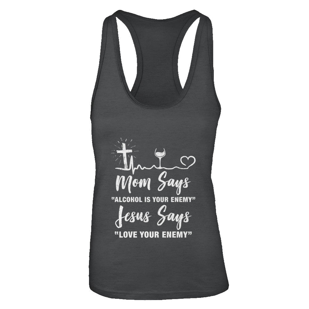 Mom Says Alcohol Is Your Enemy Jesus Says Love Wine T-Shirt & Tank Top | Teecentury.com