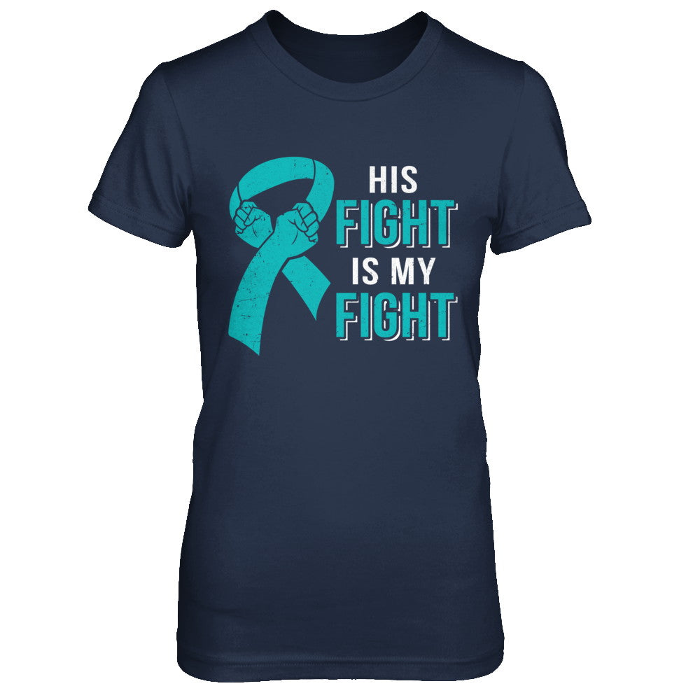 His Fight Is My Fight Teal Ovarian Cancer Awareness T-Shirt & Hoodie | Teecentury.com