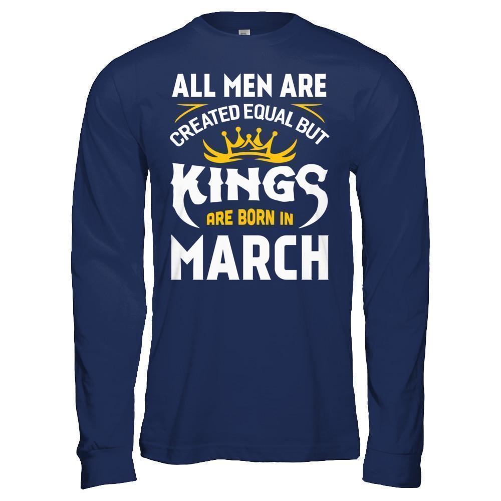 All Men Are Created Equal But Kings Are Born In March T-Shirt & Hoodie | Teecentury.com