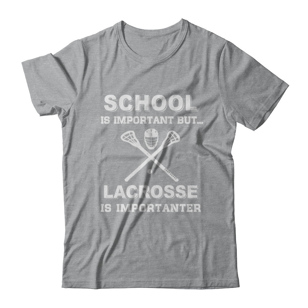 School Important Lacrosse Is Importanter Gift T-Shirt & Hoodie | Teecentury.com